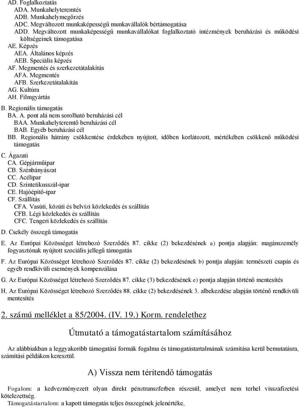 Megmentés és szerkezetátalakítás AFA. Megmentés AFB. Szerkezetátalakítás AG. Kultúra AH. Filmgyártás B. Regionális támogatás BA. A. pont alá nem sorolható beruházási cél BAA.