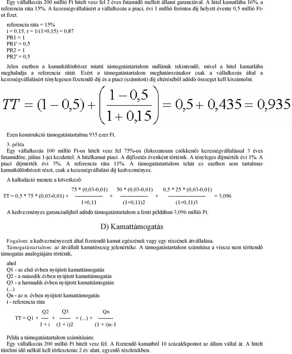 referencia ráta = 15% i = 0,15, r = 1/(1+0,15) = 0,87 PR1 = 1 PR1' = 0,5 PR2 = 1 PR2' = 0,5 Jelen esetben a kamatkülönbözet miati támogatástartalom nulának tekintendő, mivel a hitel kamatlába