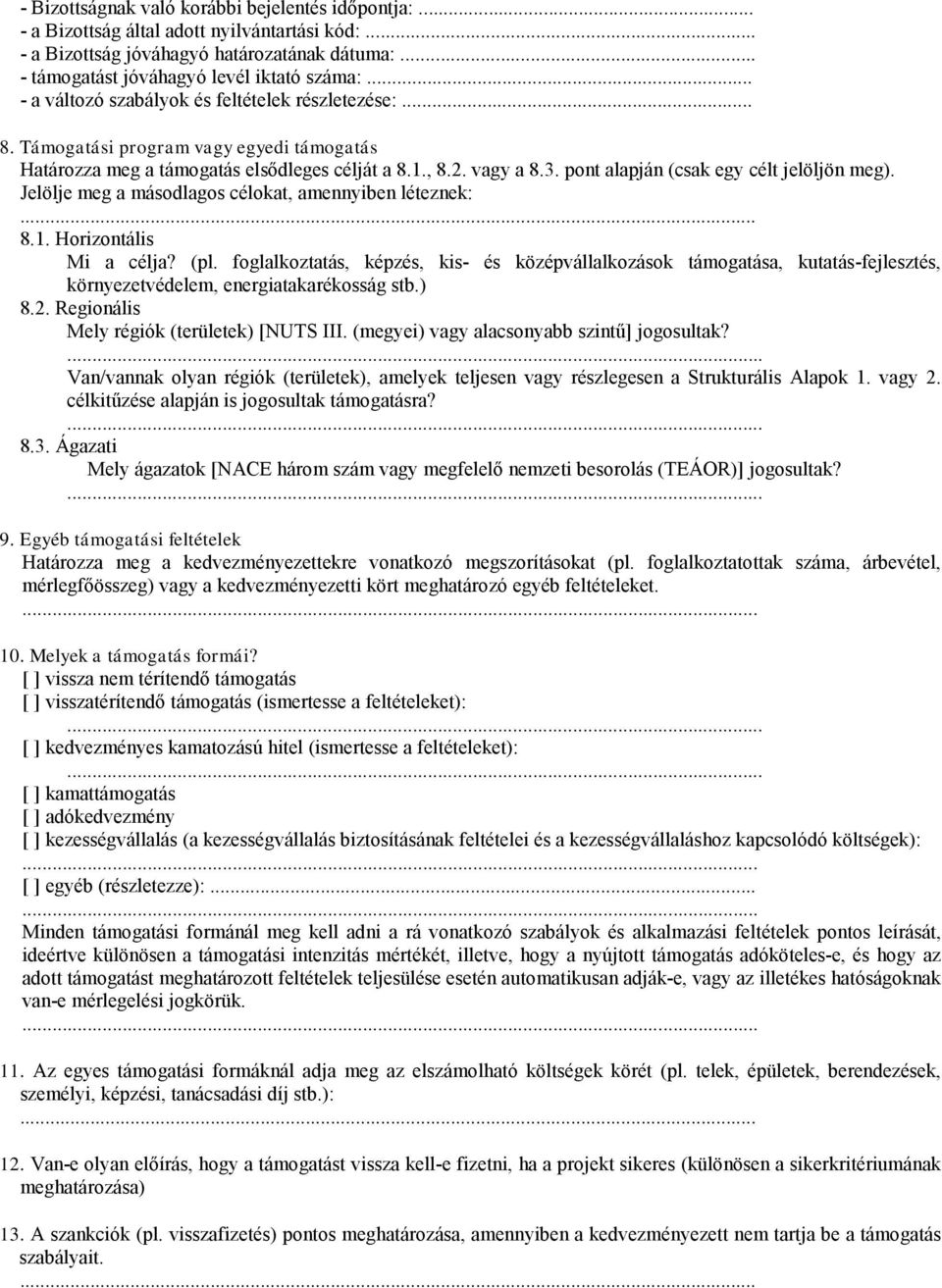 pont alapján (csak egy célt jelöljön meg). Jelölje meg a másodlagos célokat, amennyiben léteznek:... 8.1. Horizontális Mi a célja? (pl.