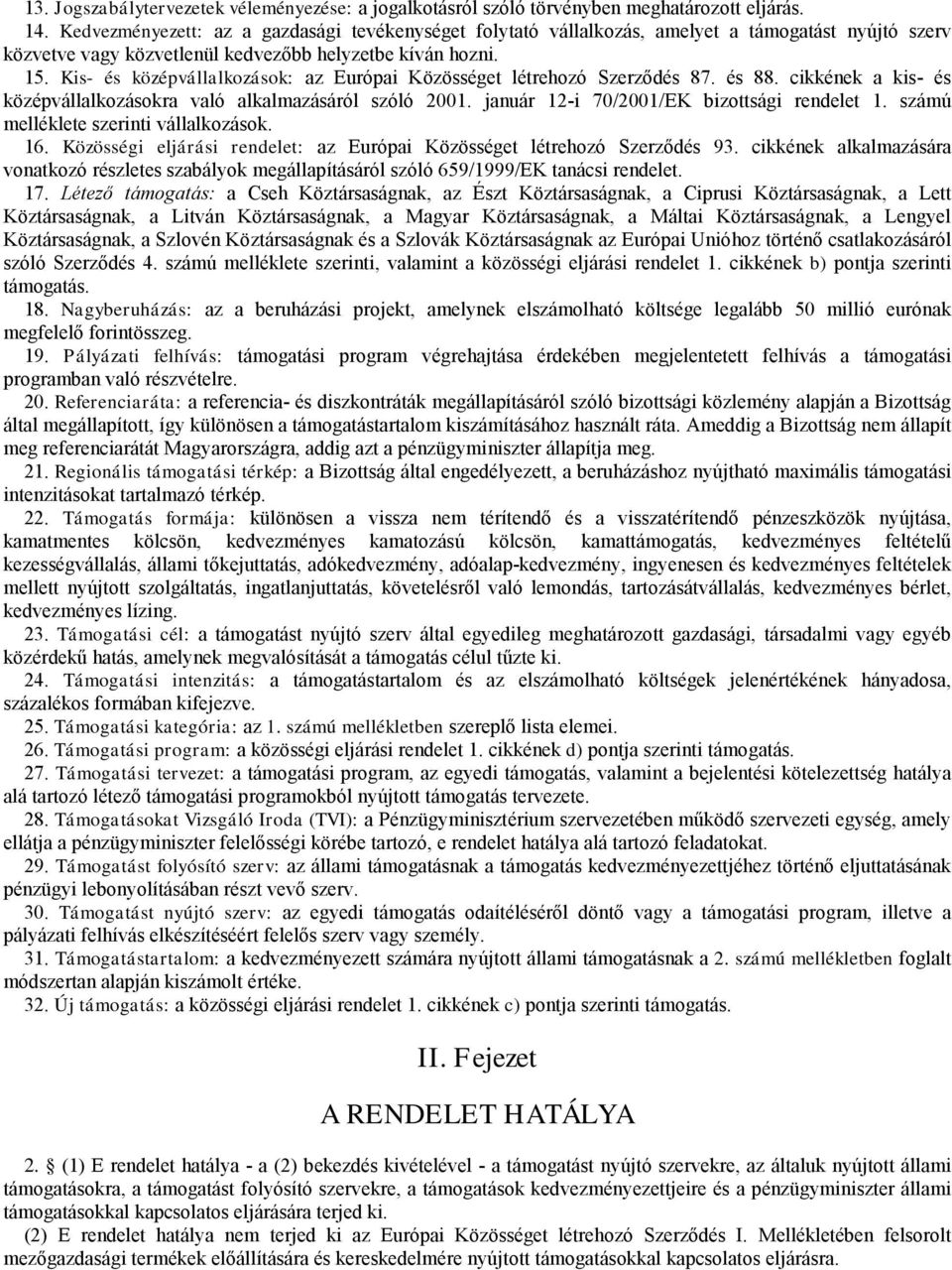 Kis- és középvállalkozások: az Európai Közöséget létrehozó Szerződés 87. és 88. cikkének a kis- és középvállalkozásokra való alkalmazásáról szóló 2001. január 12-i 70/2001/EK bizottsági rendelet 1.