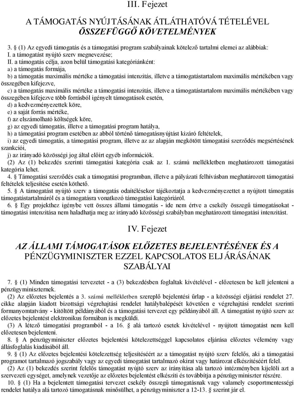 a támogatás célja, azon belül támogatási kategóriánként: a) a támogatás formája, b) a támogatás maximális mértéke a támogatási intenzitás, illetve a támogatástartalom maximális mértékében vagy