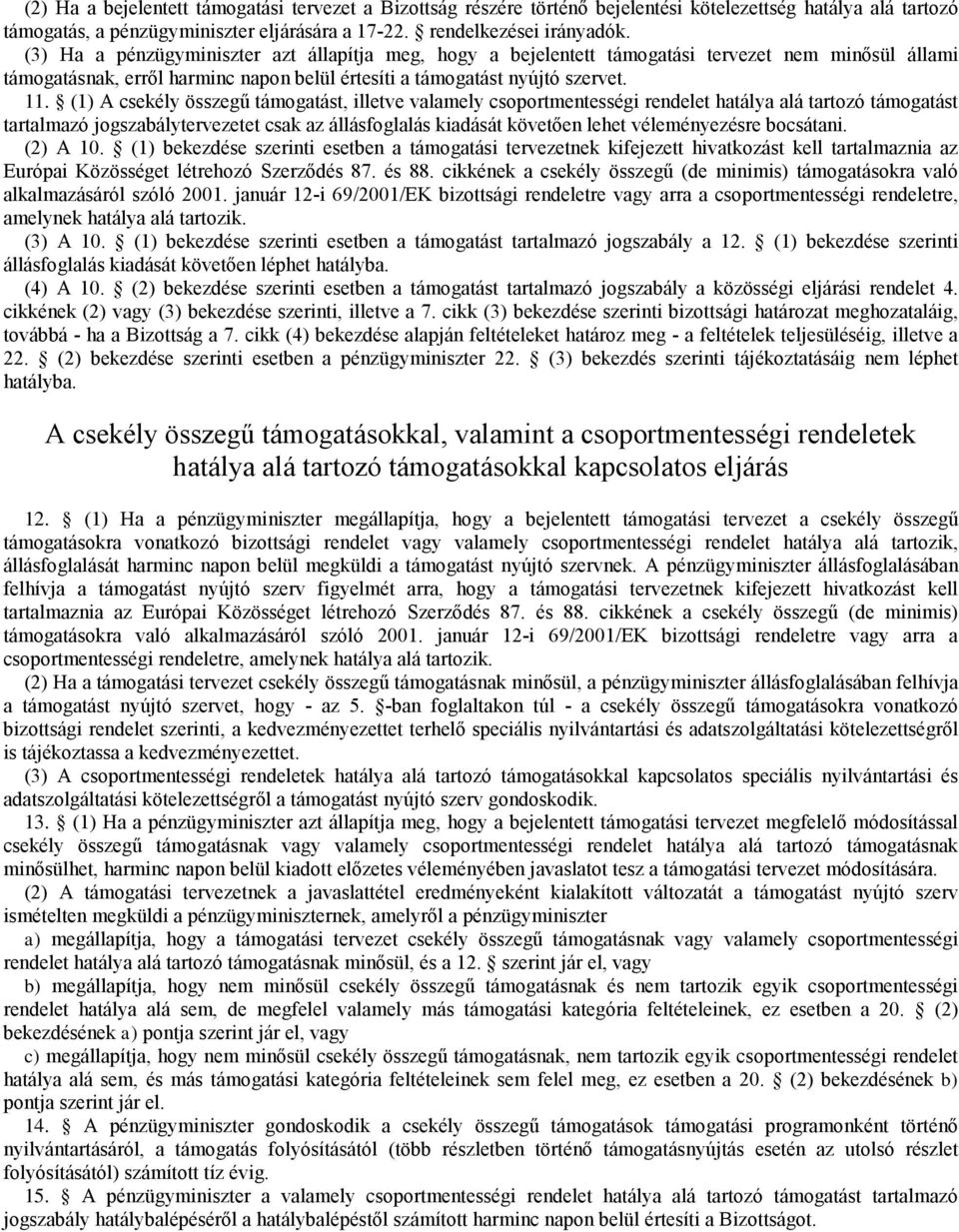 (1) A csekély öszegű támogatást, iletve valamely csoportmenteségi rendelet hatálya alá tartozó támogatást tartalmazó jogszabálytervezetet csak az álásfoglalás kiadását követően lehet véleményezésre