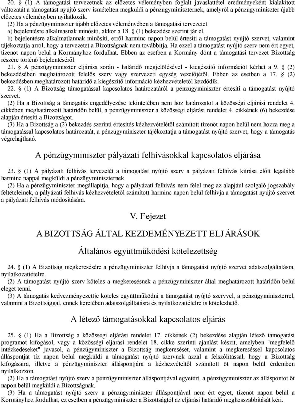 (1) bekezdése szerint jár el, b)bejelentésre alkalmatlannak minősíti, eről harminc napon belül értesíti a támogatást nyújtó szervet, valamint tájékoztatja arról, hogy a tervezetet a Bizottságnak nem