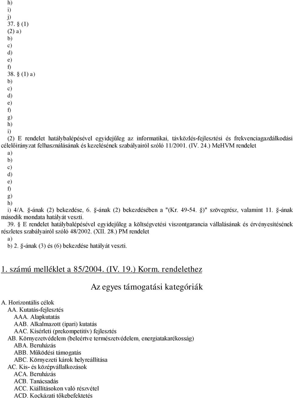 szabályairól szóló 11/2001. (IV. 24.) MeHVM rendelet a) b) c) d) e) f) g) h) i) 4/A. -ának (2) bekezdése, 6. -ának (2) bekezdésében a "(Kr. 49-54. )" szövegrész, valamint 11.