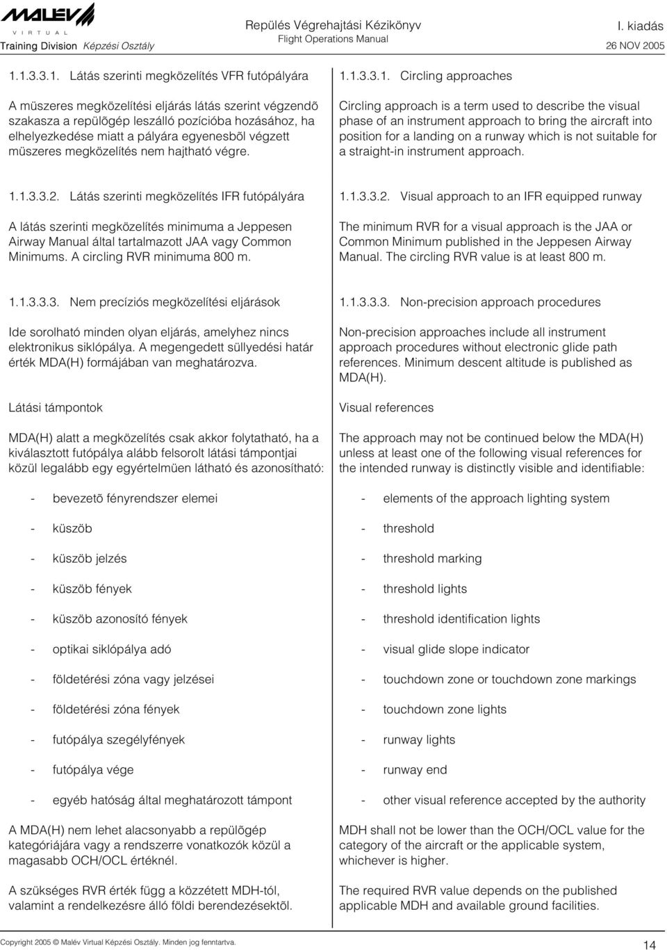 1.3.3.1. Circling approaches Circling approach is a term used to describe the visual phase of an instrument approach to bring the aircraft into position for a landing on a runway which is not