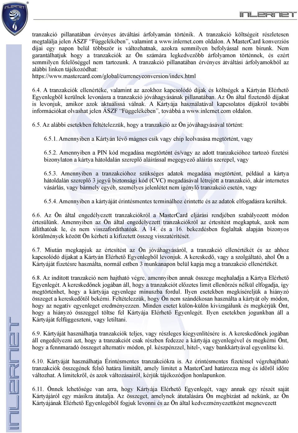 Nem garantálhatjuk hogy a tranzakciók az Ön számára legkedvezőbb árfolyamon történnek, és ezért semmilyen felelőséggel nem tartozunk.