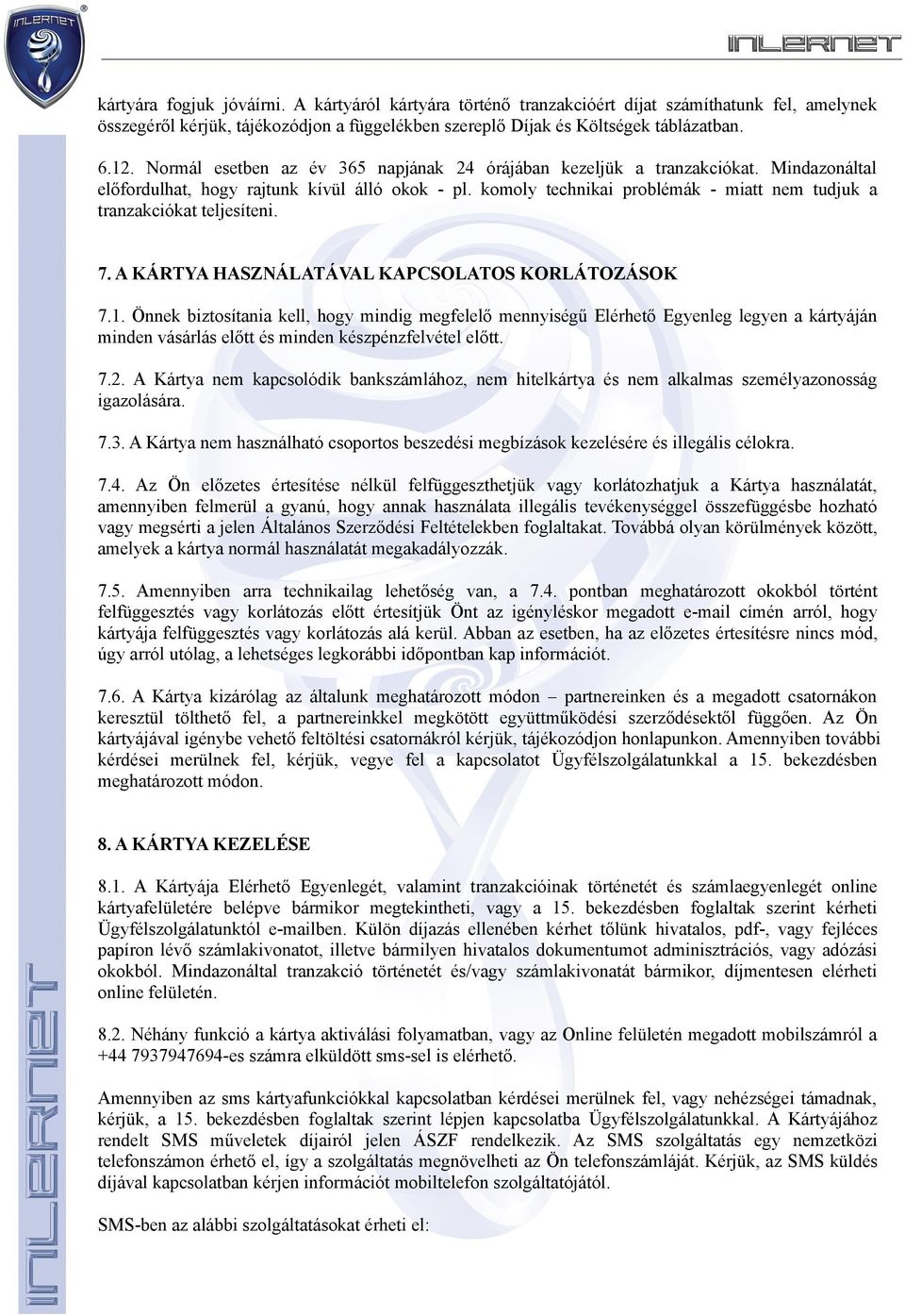 komoly technikai problémák - miatt nem tudjuk a tranzakciókat teljesíteni. 7. A KÁRTYA HASZNÁLATÁVAL KAPCSOLATOS KORLÁTOZÁSOK 7.1.