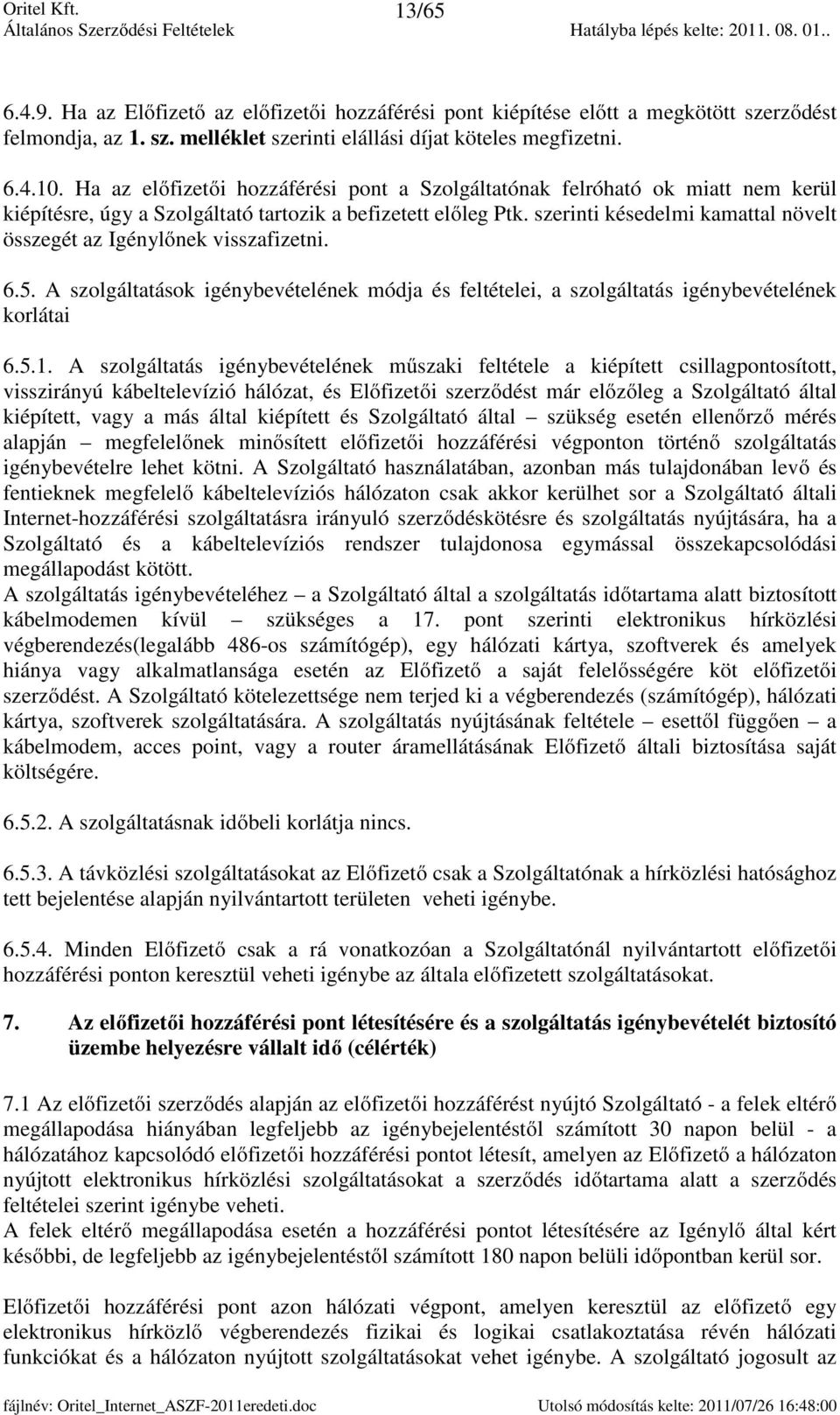 szerinti késedelmi kamattal növelt összegét az Igénylőnek visszafizetni. 6.5. A szolgáltatások igénybevételének módja és feltételei, a szolgáltatás igénybevételének korlátai 6.5.1.