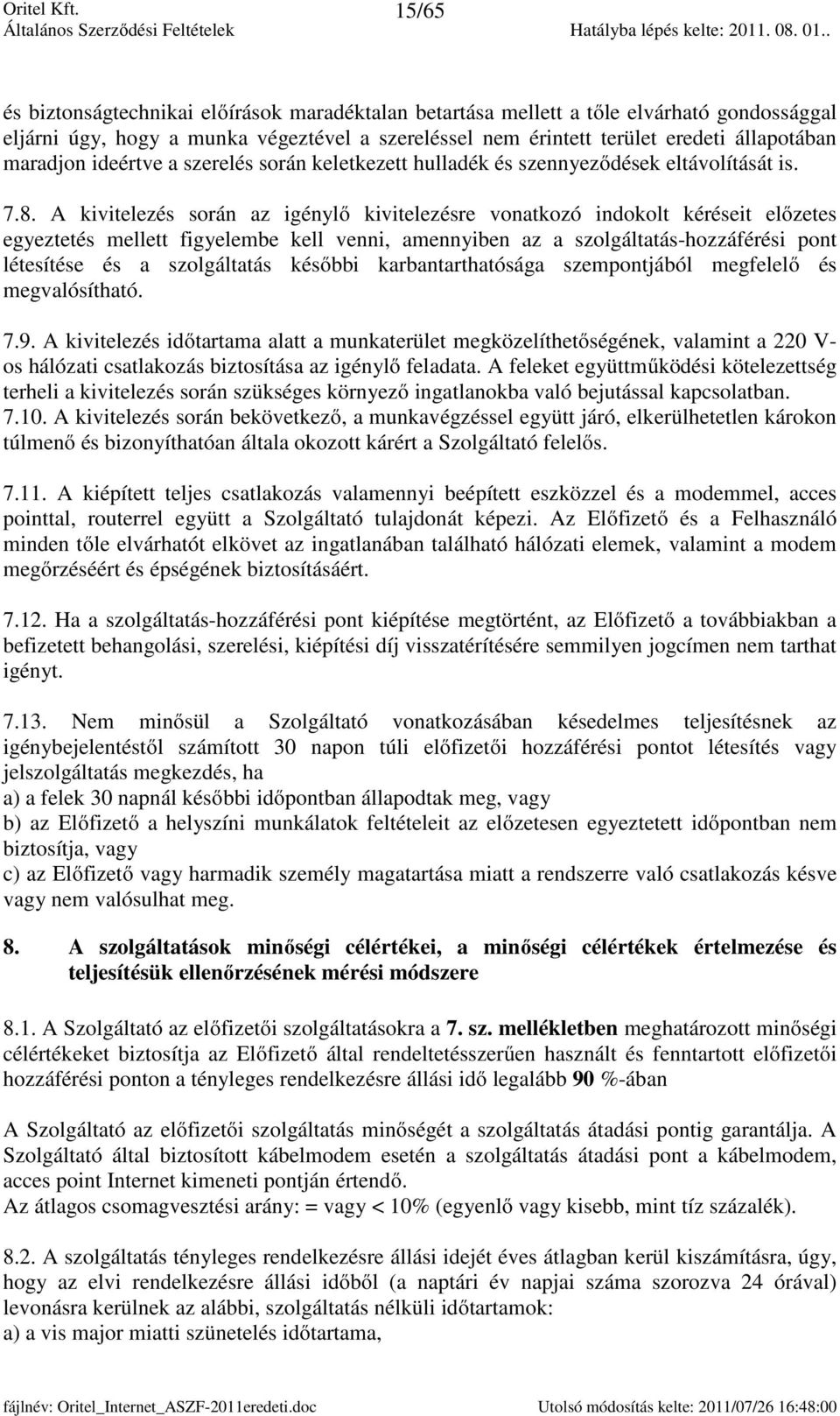 A kivitelezés során az igénylő kivitelezésre vonatkozó indokolt kéréseit előzetes egyeztetés mellett figyelembe kell venni, amennyiben az a szolgáltatás-hozzáférési pont létesítése és a szolgáltatás