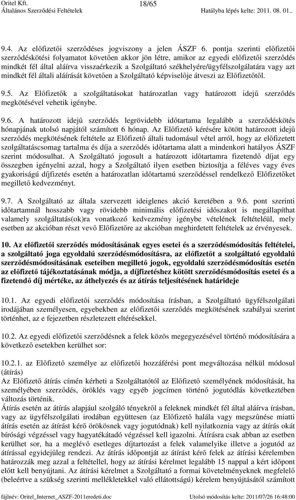 székhelyére/ügyfélszolgálatára vagy azt mindkét fél általi aláírását követően a Szolgáltató képviselője átveszi az Előfizetőtől. 9.5.