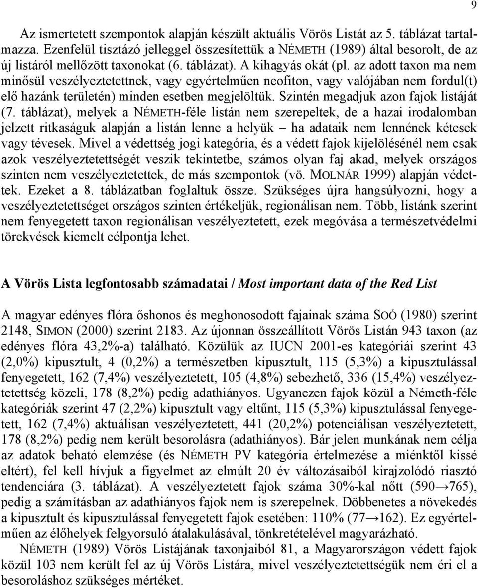 az adott taxon ma nem minősül veszélyeztetettnek, vagy egyértelműen neofiton, vagy valójában nem fordul(t) elő hazánk területén) minden esetben megjelöltük. Szintén megadjuk azon fajok listáját (7.