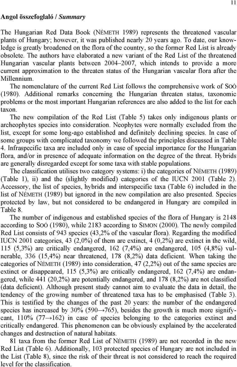 The authors have elaborated a new variant of the Red List of the threatened Hungarian vascular plants between 2004 2007, which intends to provide a more current approximation to the threaten status