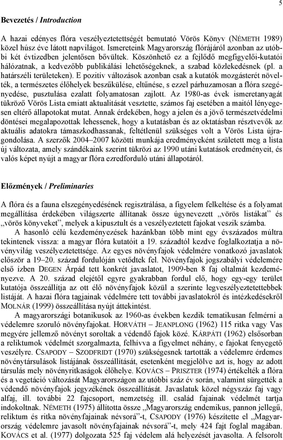 Köszönhető ez a fejlődő megfigyelői-kutatói hálózatnak, a kedvezőbb publikálási lehetőségeknek, a szabad közlekedésnek (pl. a határszéli területeken).