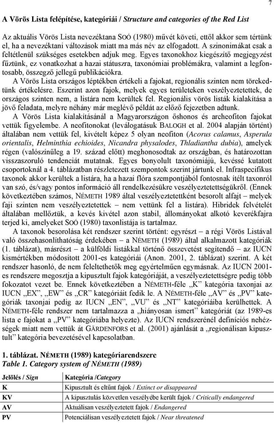 Egyes taxonokhoz kiegészítő megjegyzést fűztünk, ez vonatkozhat a hazai státuszra, taxonómiai problémákra, valamint a legfontosabb, összegző jellegű publikációkra.