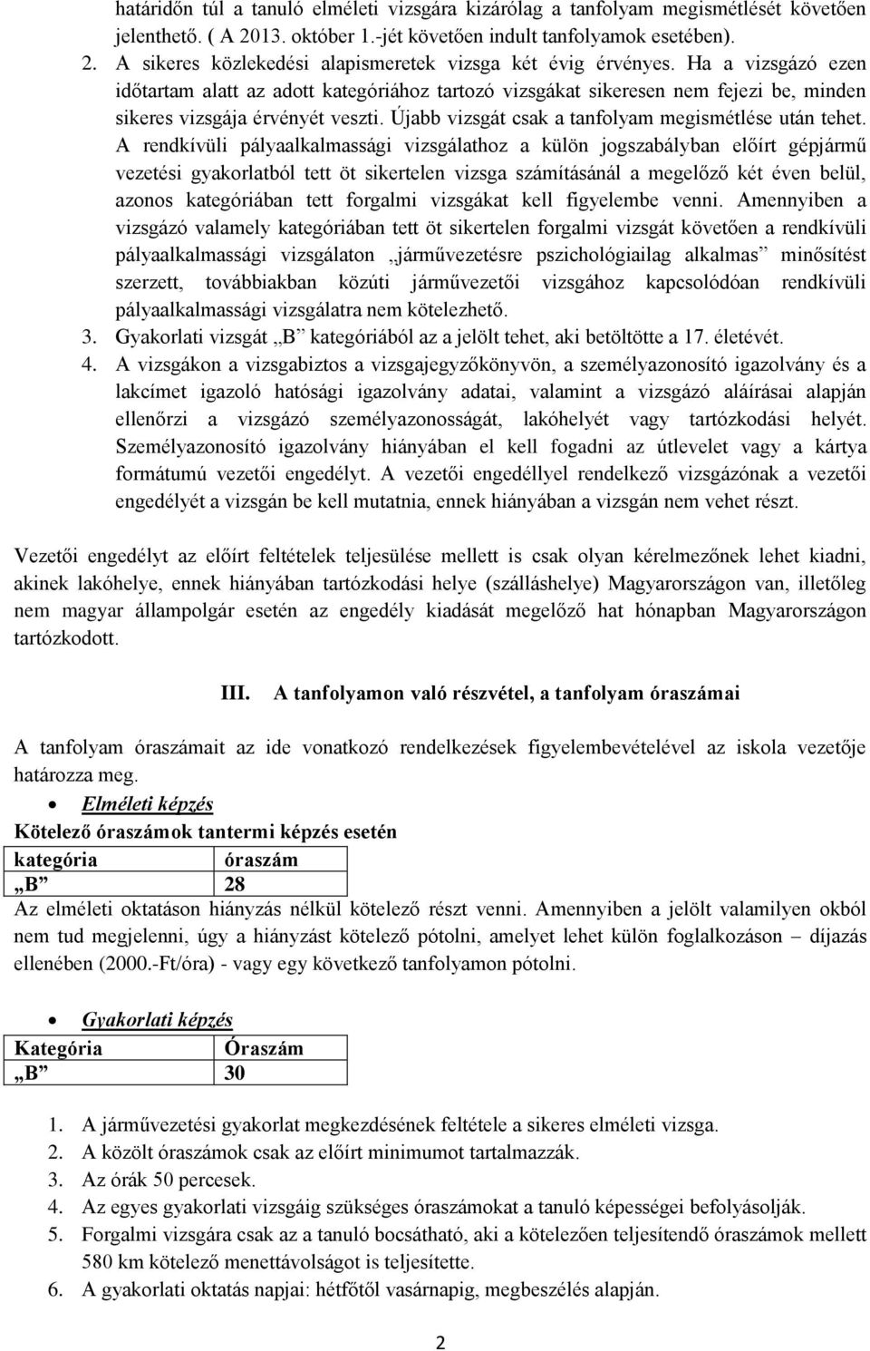 A rendkívüli pályaalkalmassági vizsgálathoz a külön jogszabályban előírt gépjármű vezetési gyakorlatból tett öt sikertelen vizsga számításánál a megelőző két éven belül, azonos kategóriában tett