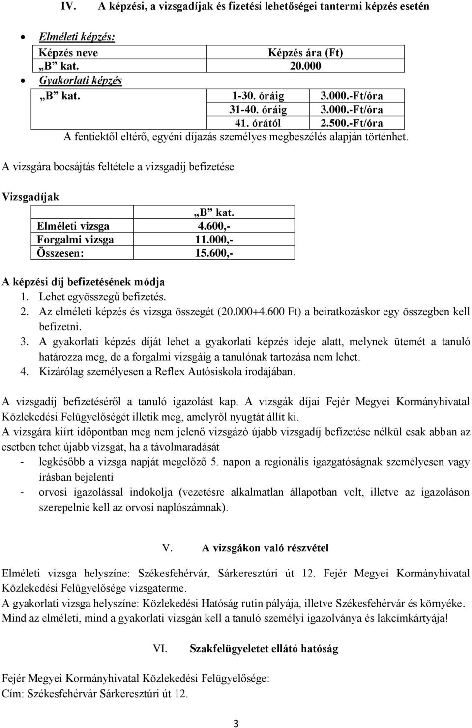 Elméleti vizsga 4.600,- Forgalmi vizsga 11.000,- Összesen: 15.600,- A képzési díj befizetésének módja 1. Lehet egyösszegű befizetés. 2. Az elméleti képzés és vizsga összegét (20.000+4.