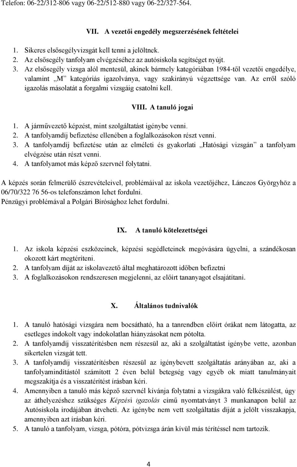 Az elsősegély vizsga alól mentesül, akinek bármely kategóriában 1984-től vezetői engedélye, valamint M kategóriás igazolványa, vagy szakirányú végzettsége van.