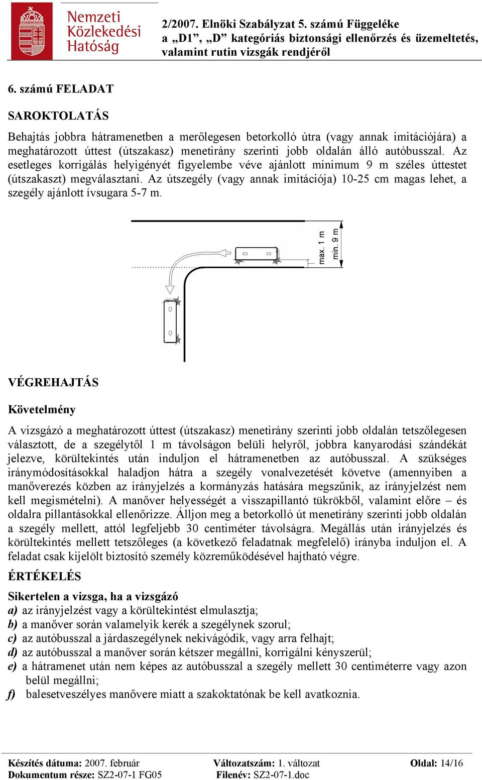 Az útszegély (vagy annak imitációja) 10-25 cm magas lehet, a szegély ajánlott ívsugara 5-7 m.