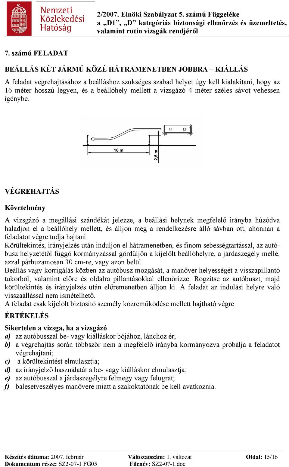 VÉGREHAJTÁS Követelmény A vizsgázó a megállási szándékát jelezze, a beállási helynek megfelelő irányba húzódva haladjon el a beállóhely mellett, és álljon meg a rendelkezésre álló sávban ott, ahonnan