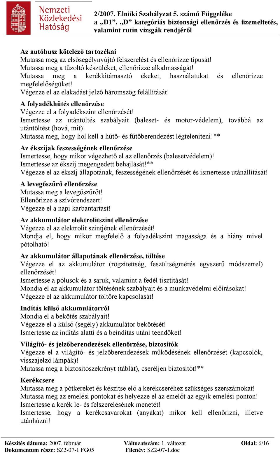 A folyadékhűtés ellenőrzése Végezze el a folyadékszint ellenőrzését! Ismertesse az utántöltés szabályait (baleset- és motor-védelem), továbbá az utántöltést (hová, mit)!