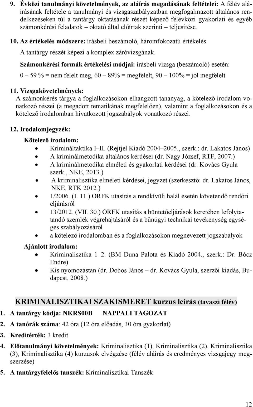 Az értékelés módszere: írásbeli beszámoló, háromfokozatú értékelés A tantárgy részét képezi a komplex záróvizsgának.