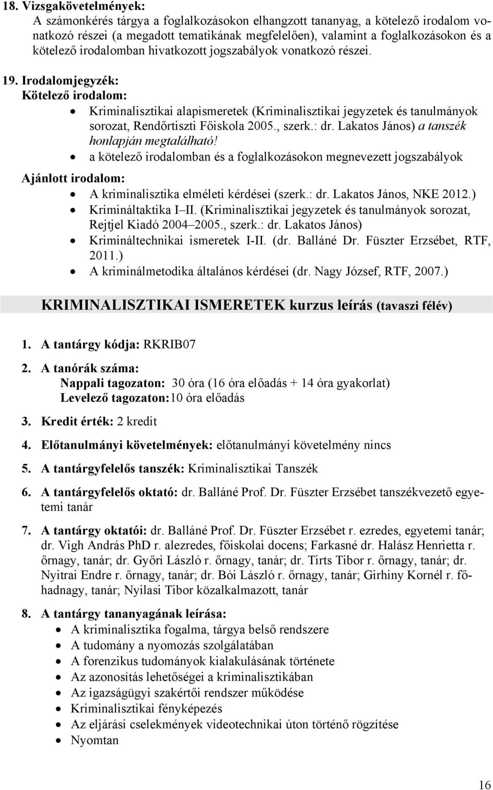 Irodalomjegyzék: Kötelező irodalom: Kriminalisztikai alapismeretek (Kriminalisztikai jegyzetek és tanulmányok sorozat, Rendőrtiszti Főiskola 2005., szerk.: dr.