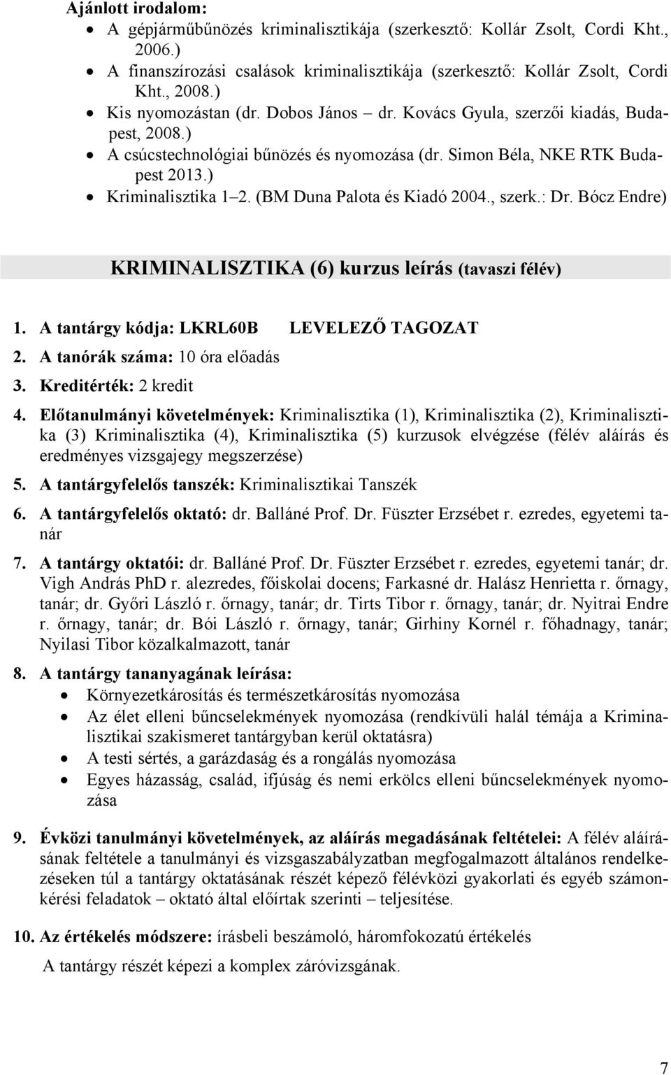 (BM Duna Palota és Kiadó 2004., szerk.: Dr. Bócz Endre) KRIMINALISZTIKA (6) kurzus leírás (tavaszi félév) 1. A tantárgy kódja: LKRL60B LEVELEZŐ TAGOZAT 2. A tanórák száma: 10 óra előadás 3.