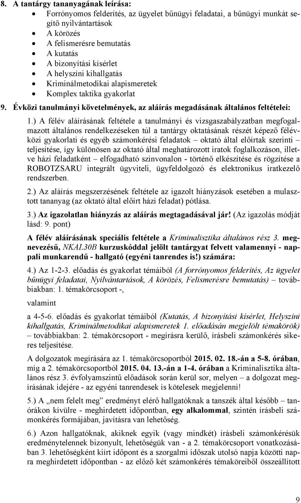 ) A félév aláírásának feltétele a tanulmányi és vizsgaszabályzatban megfogalmazott általános rendelkezéseken túl a tantárgy oktatásának részét képező félévközi gyakorlati és egyéb számonkérési