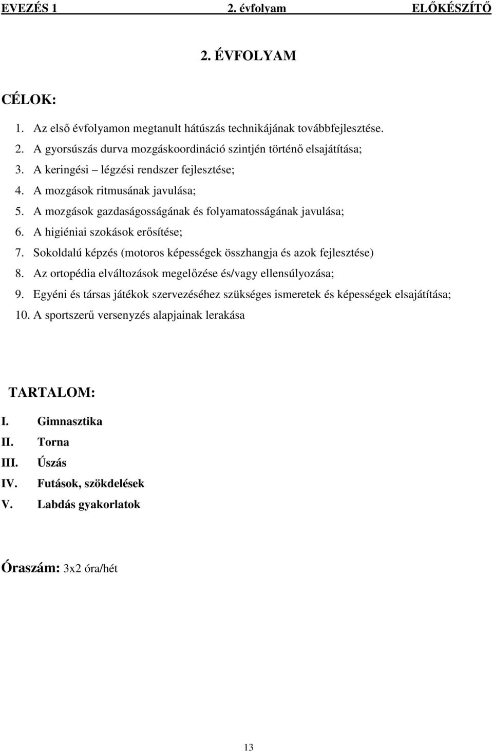 Sokoldalú képzés (motoros képességek összhangja és azok fejlesztése) 8. Az ortopédia elváltozások megelızése és/vagy ellensúlyozása; 9.