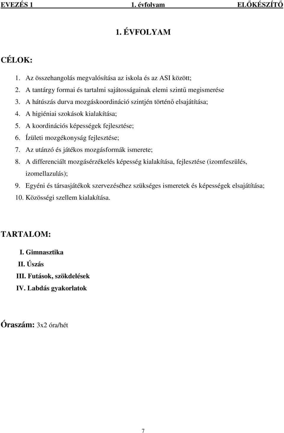 A koordinációs képességek fejlesztése; 6. Ízületi mozgékonyság fejlesztése; 7. Az utánzó és játékos mozgásformák ismerete; 8.