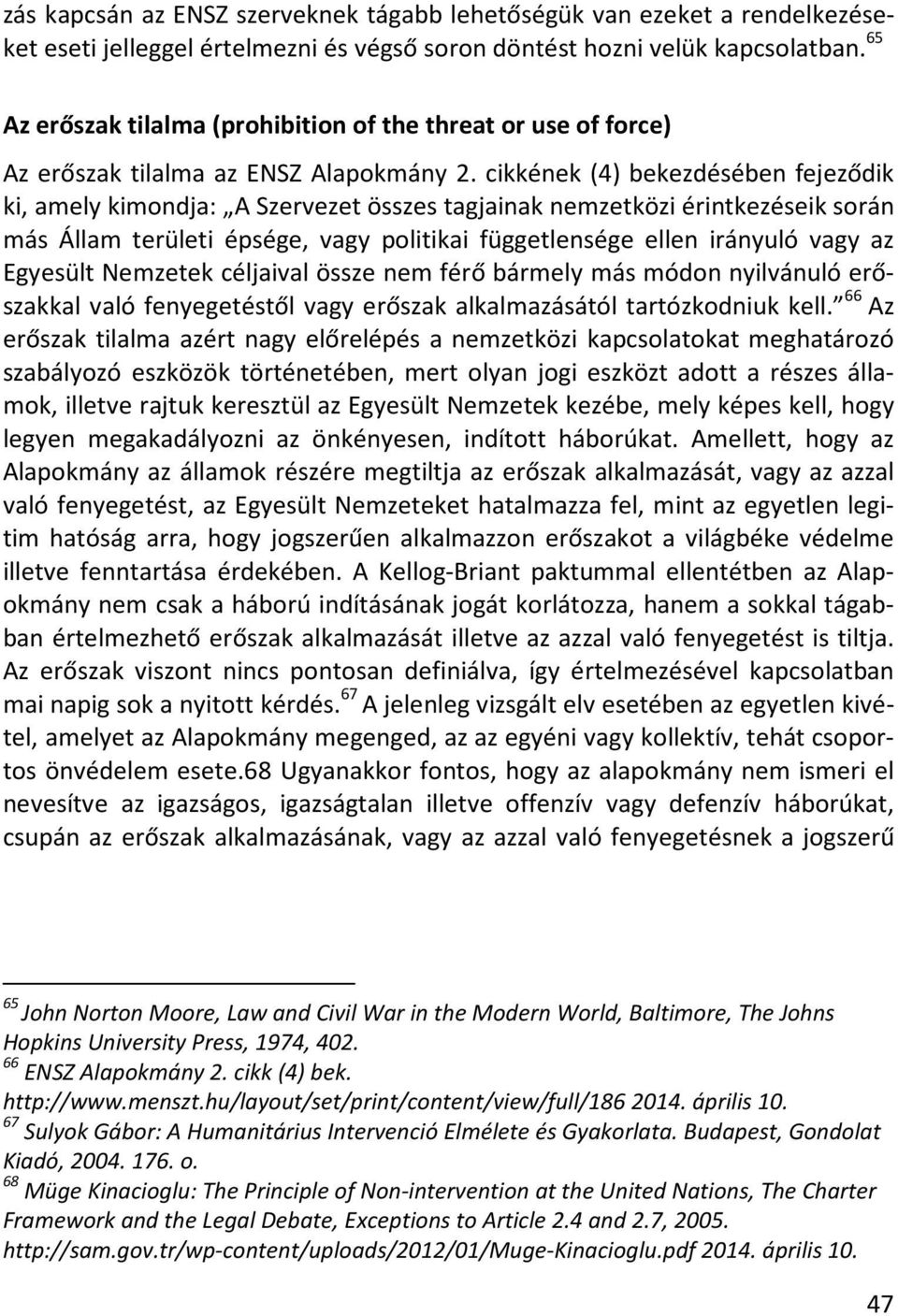 cikkének (4) bekezdésében fejeződik ki, amely kimondja: A Szervezet összes tagjainak nemzetközi érintkezéseik során más Állam területi épsége, vagy politikai függetlensége ellen irányuló vagy az