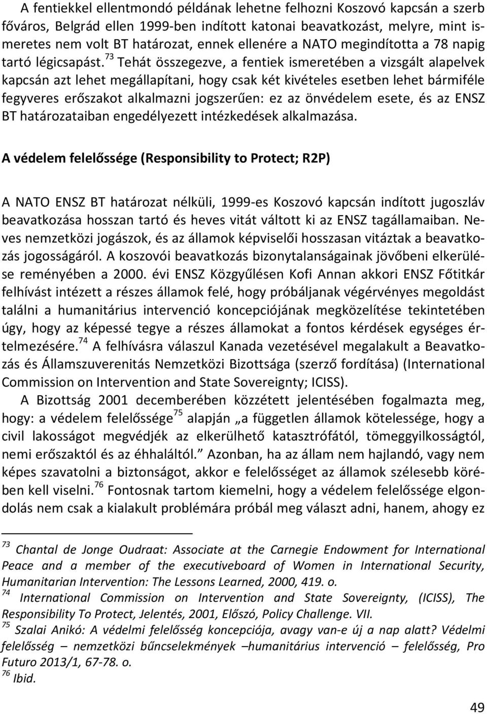 73 Tehát összegezve, a fentiek ismeretében a vizsgált alapelvek kapcsán azt lehet megállapítani, hogy csak két kivételes esetben lehet bármiféle fegyveres erőszakot alkalmazni jogszerűen: ez az