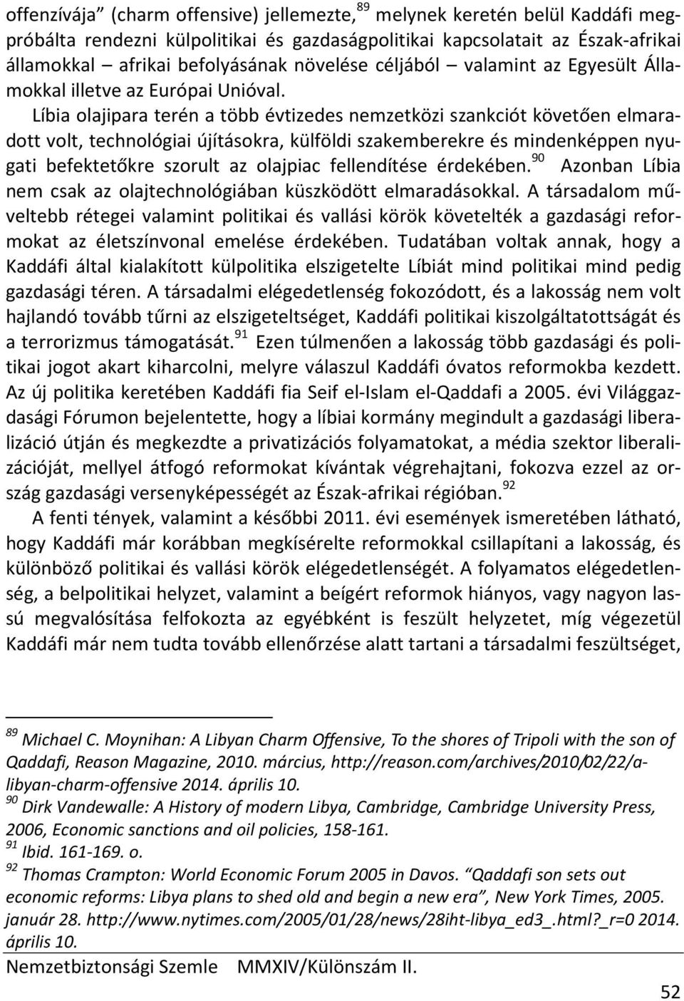 Líbia olajipara terén a több évtizedes nemzetközi szankciót követően elmaradott volt, technológiai újításokra, külföldi szakemberekre és mindenképpen nyugati befektetőkre szorult az olajpiac