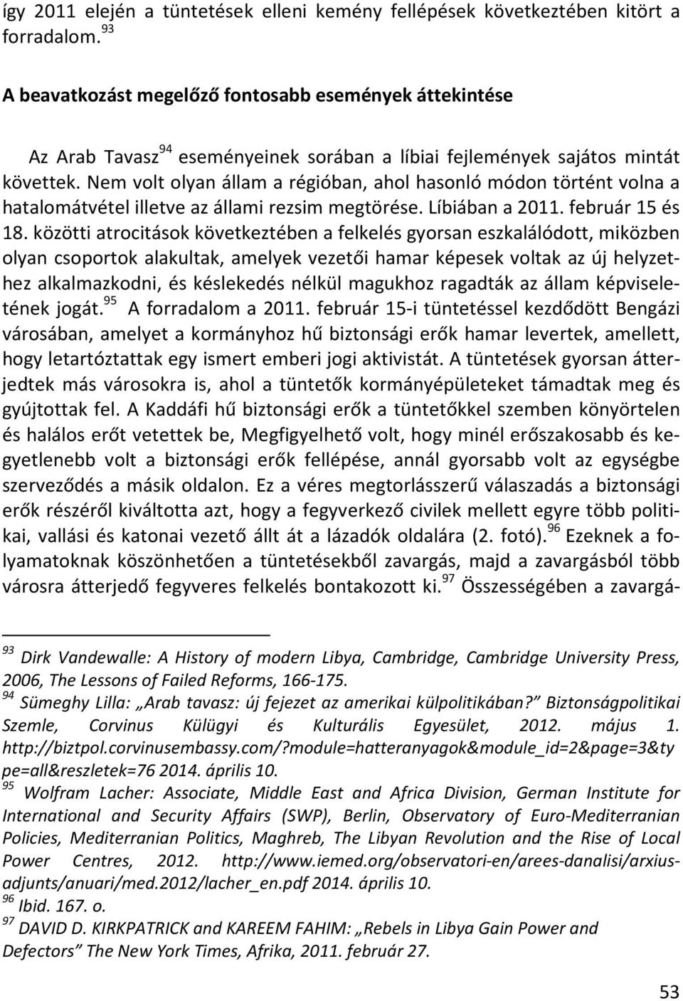 Nem volt olyan állam a régióban, ahol hasonló módon történt volna a hatalomátvétel illetve az állami rezsim megtörése. Líbiában a 2011. február 15 és 18.