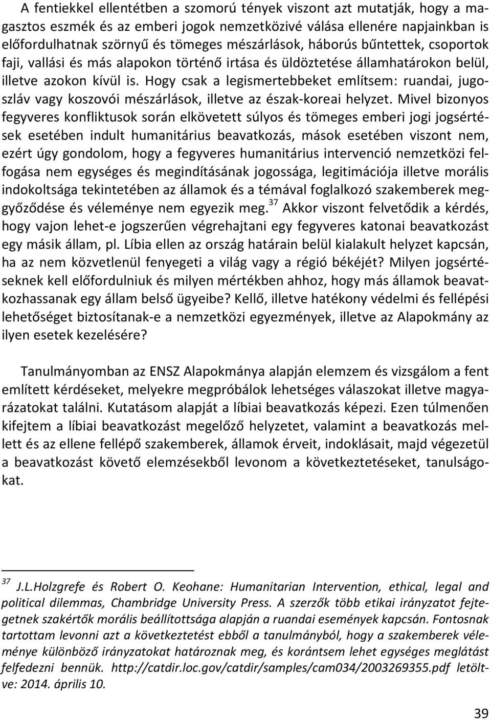 Hogy csak a legismertebbeket említsem: ruandai, jugoszláv vagy koszovói mészárlások, illetve az észak-koreai helyzet.