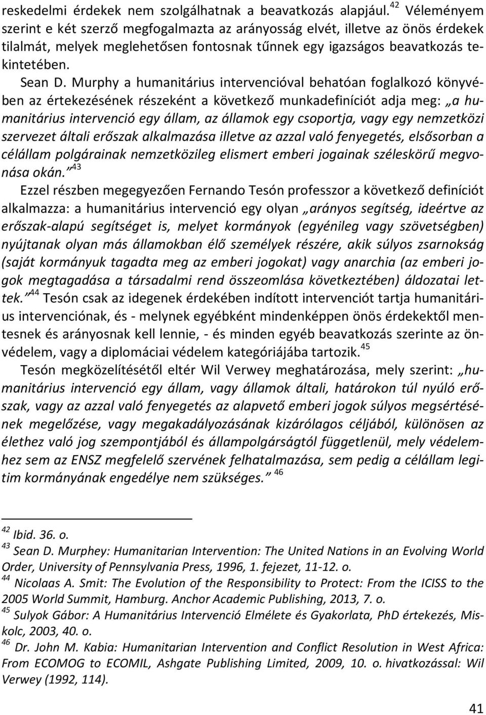 Murphy a humanitárius intervencióval behatóan foglalkozó könyvében az értekezésének részeként a következő munkadefiníciót adja meg: a humanitárius intervenció egy állam, az államok egy csoportja,