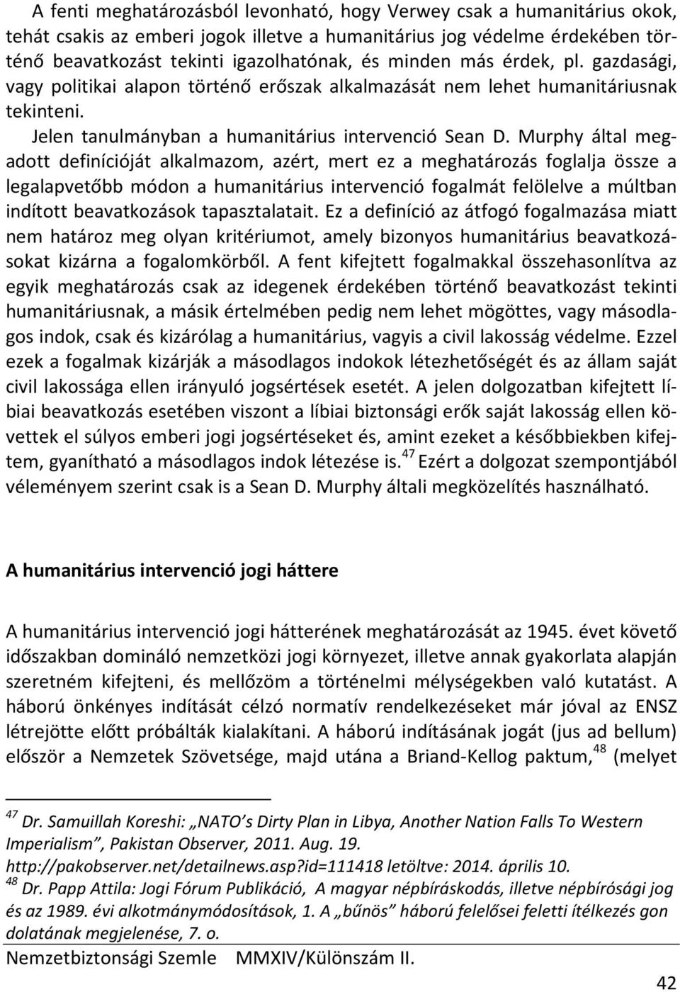 Murphy által megadott definícióját alkalmazom, azért, mert ez a meghatározás foglalja össze a legalapvetőbb módon a humanitárius intervenció fogalmát felölelve a múltban indított beavatkozások