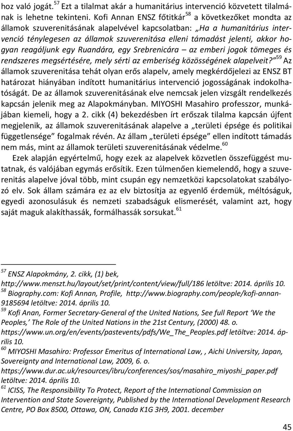 akkor hogyan reagáljunk egy Ruandára, egy Srebrenicára az emberi jogok tömeges és rendszeres megsértésére, mely sérti az emberiség közösségének alapelveit?