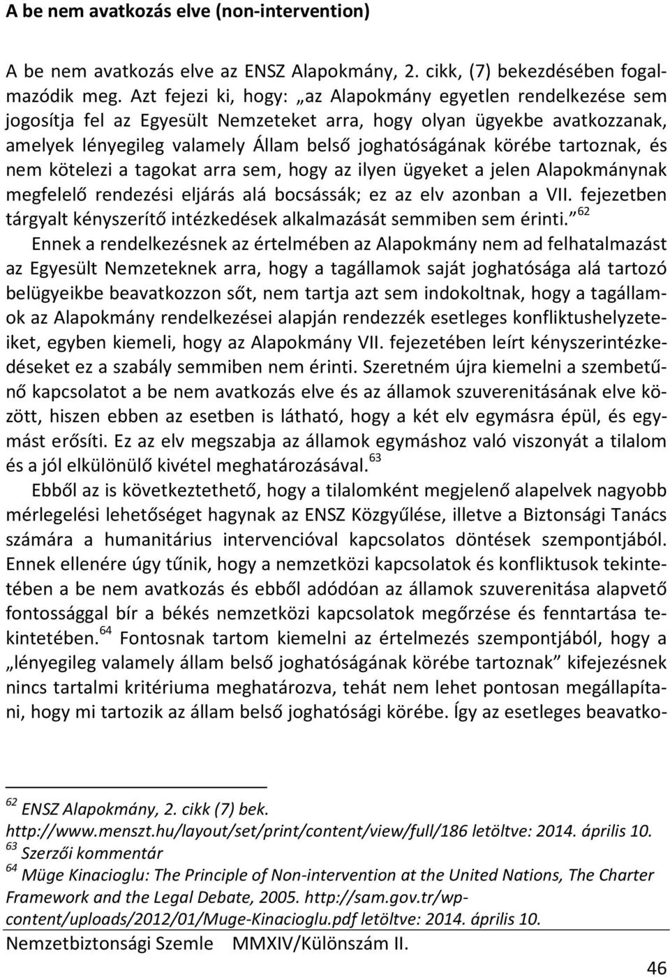 tartoznak, és nem kötelezi a tagokat arra sem, hogy az ilyen ügyeket a jelen Alapokmánynak megfelelő rendezési eljárás alá bocsássák; ez az elv azonban a VII.