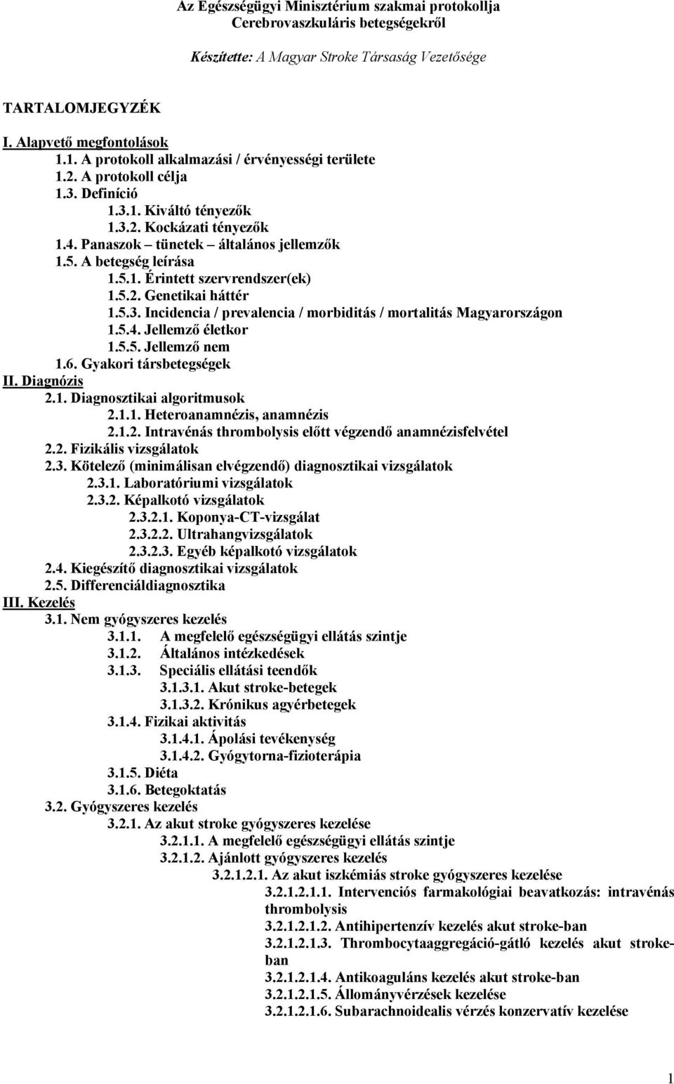 A betegség leírása 1.5.1. Érintett szervrendszer(ek) 1.5.2. Genetikai háttér 1.5.3. Incidencia / prevalencia / morbiditás / mortalitás Magyarországon 1.5.4. Jellemző életkor 1.5.5. Jellemző nem 1.6.