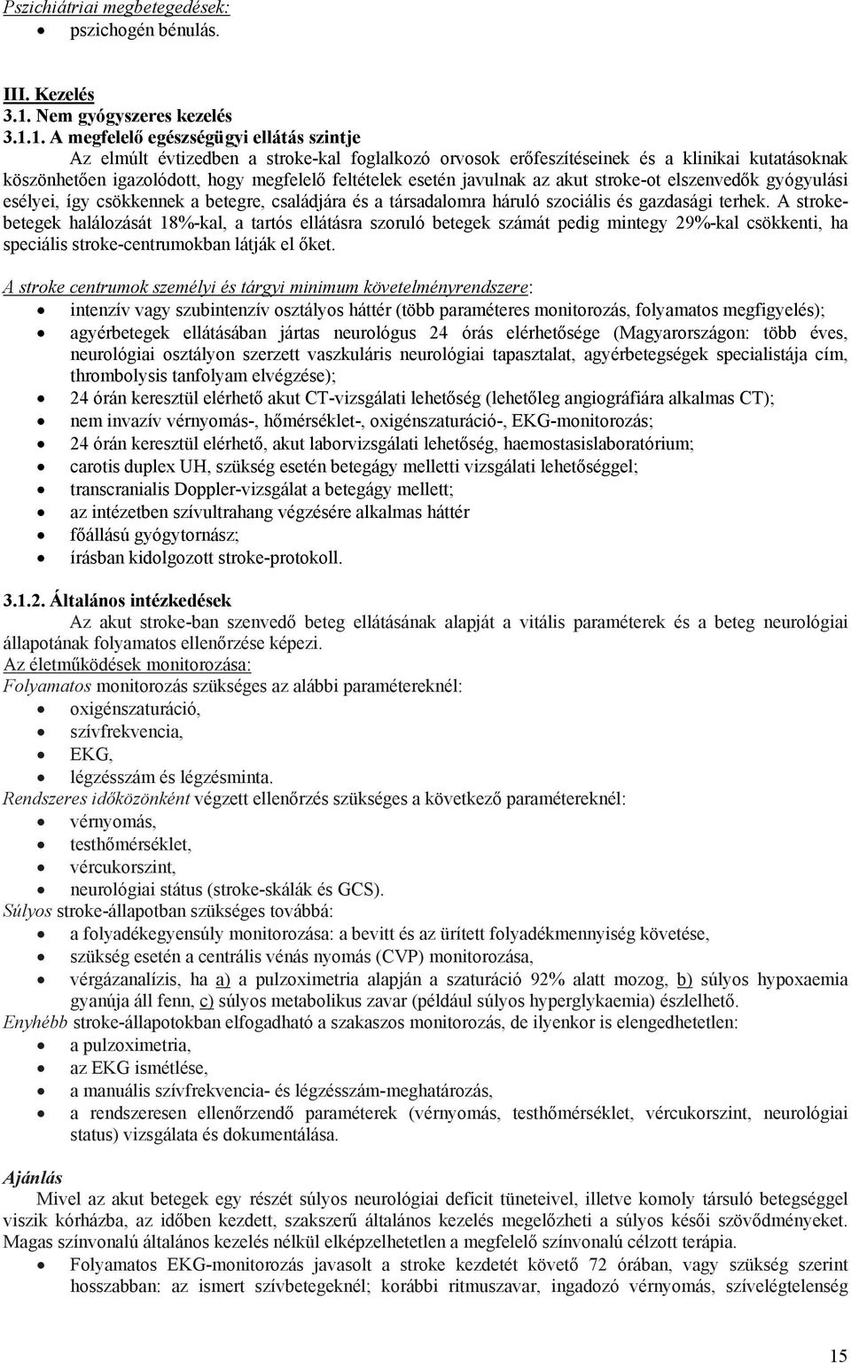 1. A megfelelő egészségügyi ellátás szintje Az elmúlt évtizedben a stroke-kal foglalkozó orvosok erőfeszítéseinek és a klinikai kutatásoknak köszönhetően igazolódott, hogy megfelelő feltételek esetén