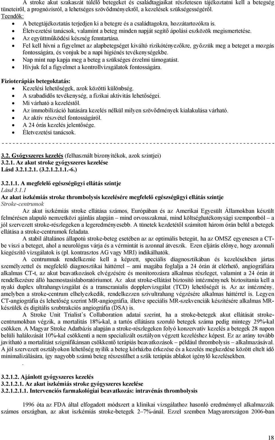 Az együttműködési készség fenntartása. Fel kell hívni a figyelmet az alapbetegséget kiváltó rizikótényezőkre, győzzük meg a beteget a mozgás fontosságára, és vonjuk be a napi higiénés tevékenységekbe.