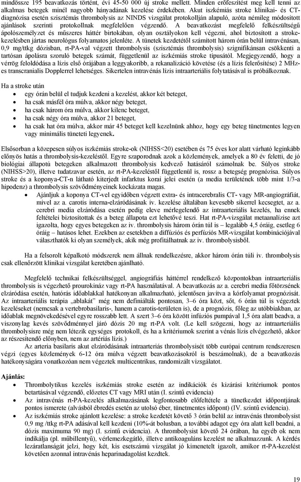 A beavatkozást megfelelő felkészültségű ápolószemélyzet és műszeres háttér birtokában, olyan osztályokon kell végezni, ahol biztosított a strokekezelésben jártas neurológus folyamatos jelenléte.