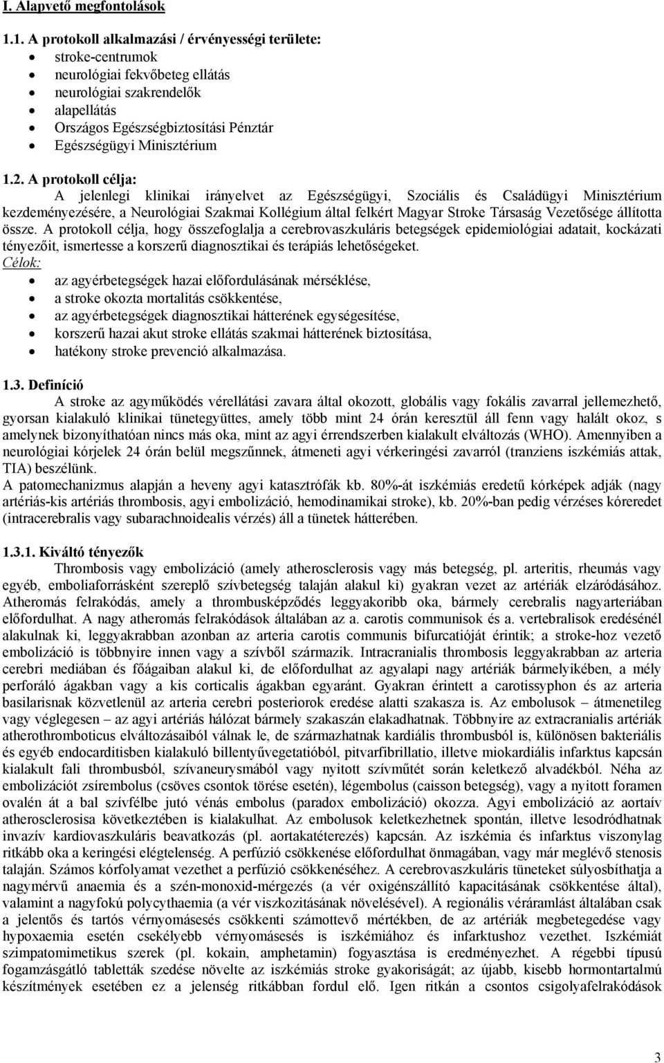 1.2. A protokoll célja: A jelenlegi klinikai irányelvet az Egészségügyi, Szociális és Családügyi Minisztérium kezdeményezésére, a Neurológiai Szakmai Kollégium által felkért Magyar Stroke Társaság