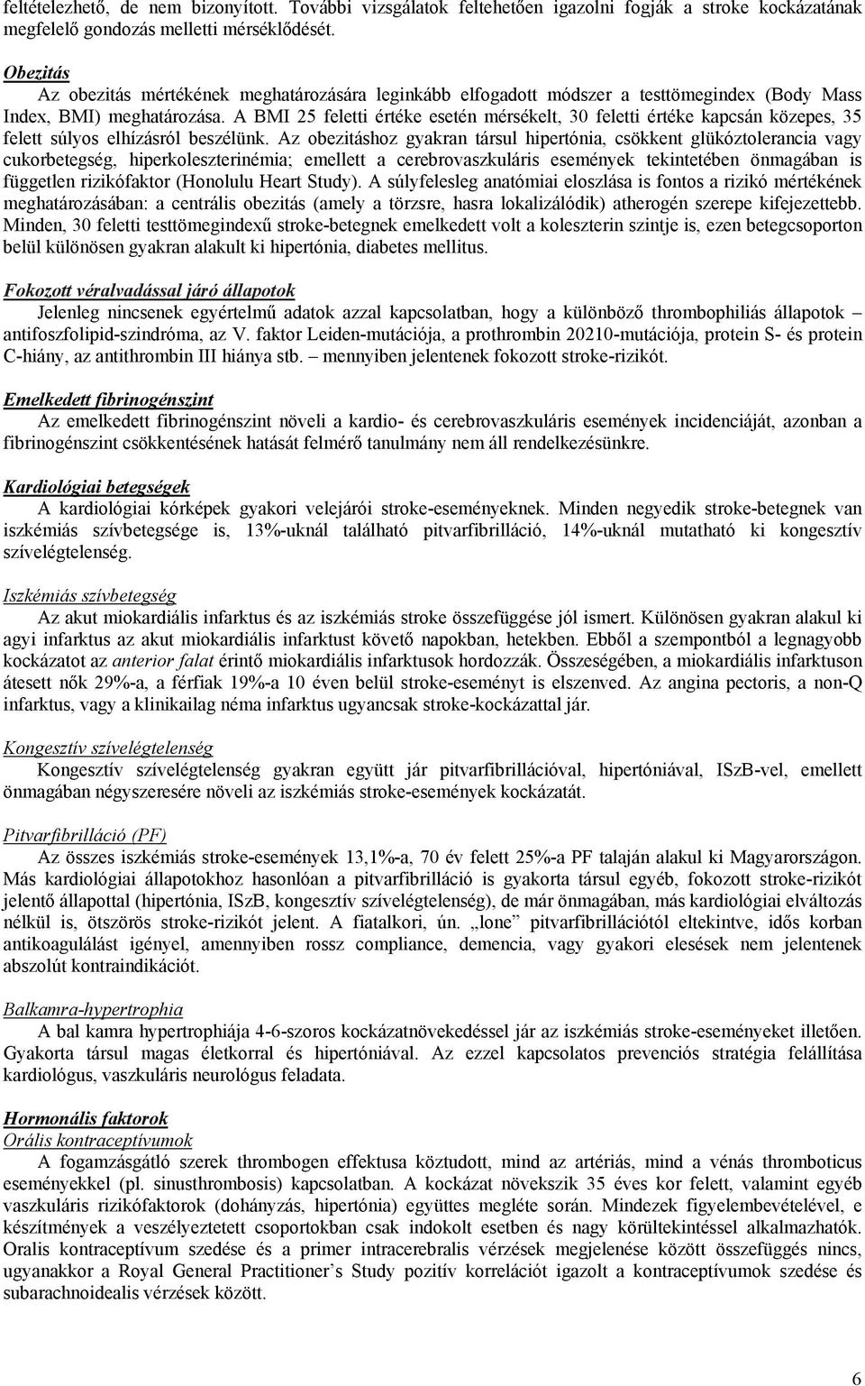 A BMI 25 feletti értéke esetén mérsékelt, 30 feletti értéke kapcsán közepes, 35 felett súlyos elhízásról beszélünk.