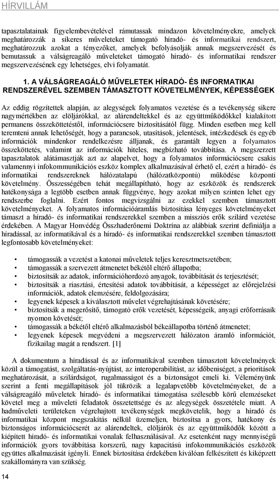A VÁLSÁGREAGÁLÓ MŰVELETEK HÍRADÓ- ÉS INFORMATIKAI RENDSZERÉVEL SZEMBEN TÁMASZTOTT KÖVETELMÉNYEK, KÉPESSÉGEK Az eddig rögzítettek alapján, az alegységek folyamatos vezetése és a tevékenység sikere