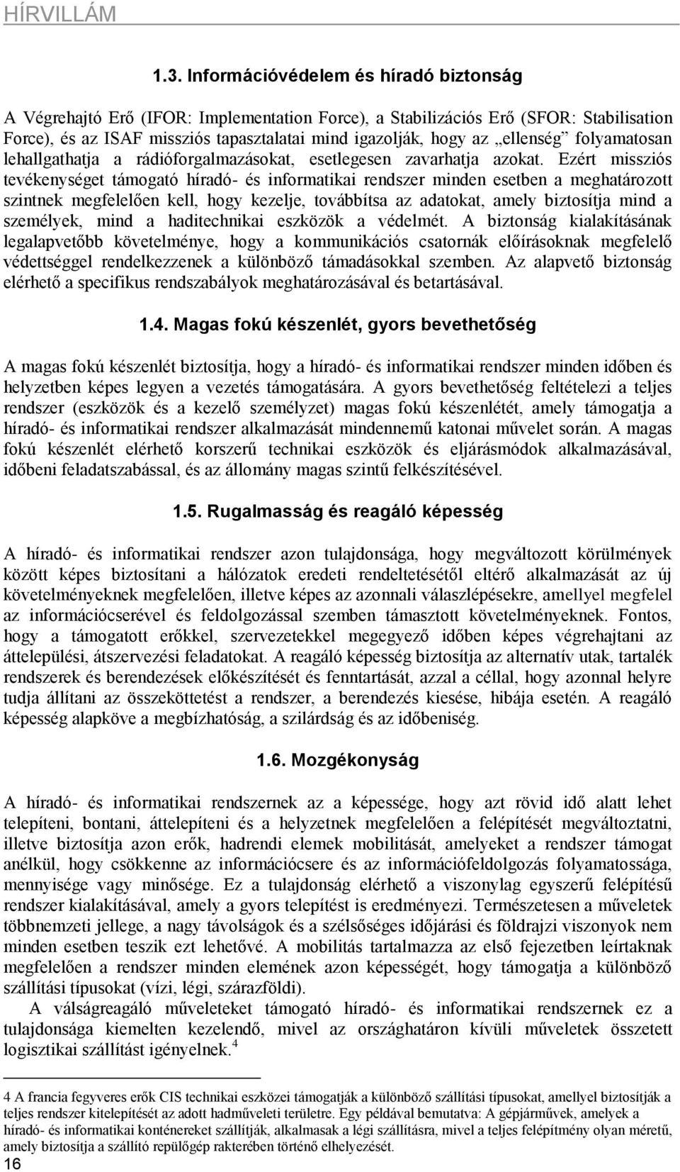 ellenség folyamatosan lehallgathatja a rádióforgalmazásokat, esetlegesen zavarhatja azokat.
