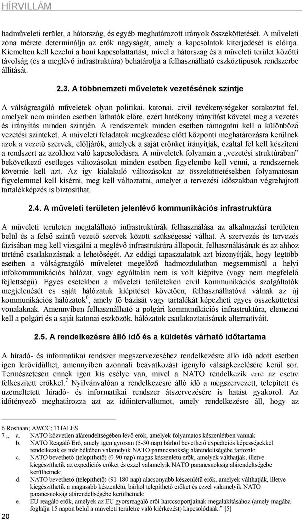 2.3. A többnemzeti műveletek vezetésének szintje A válságreagáló műveletek olyan politikai, katonai, civil tevékenységeket sorakoztat fel, amelyek nem minden esetben láthatók előre, ezért hatékony
