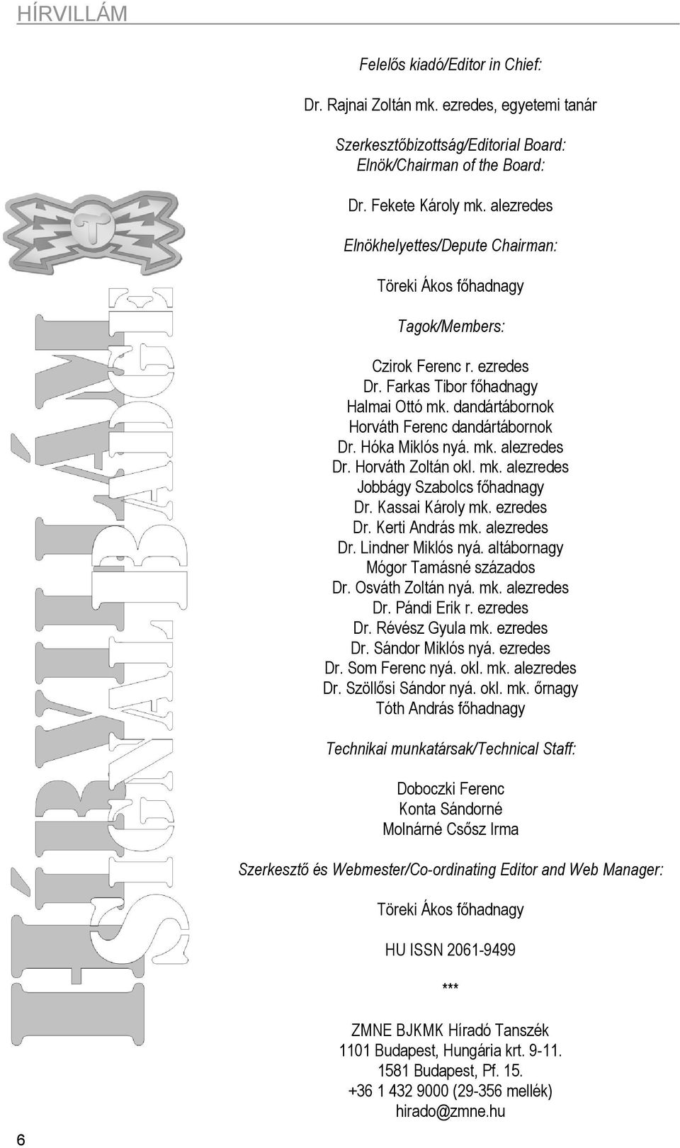 Hóka Miklós nyá. mk. alezredes Dr. Horváth Zoltán okl. mk. alezredes Jobbágy Szabolcs főhadnagy Dr. Kassai Károly mk. ezredes Dr. Kerti András mk. alezredes Dr. Lindner Miklós nyá.