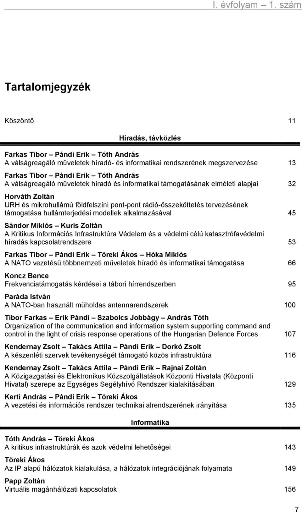 hullámterjedési modellek alkalmazásával 45 Sándor Miklós Kuris Zoltán A Kritikus Információs Infrastruktúra Védelem és a védelmi célú katasztrófavédelmi híradás kapcsolatrendszere 53 Farkas Tibor